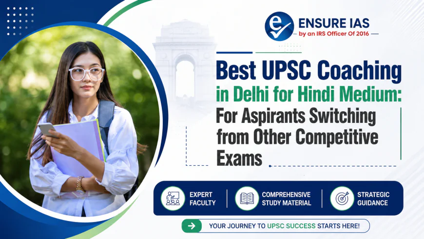 Best UPSC Coaching in Delhi for Hindi Medium: For Aspirants Switching from Other Competitive Exams