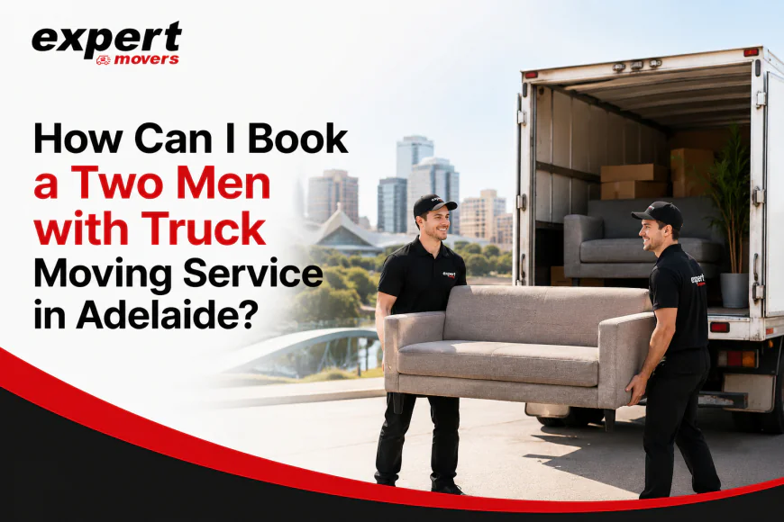 How Can I Book a Two Men with Truck Moving Service in Adelaide?