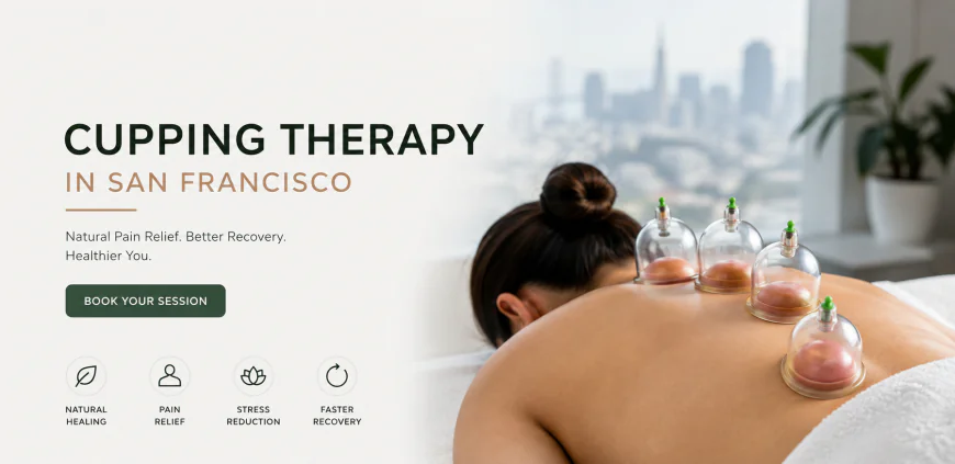 Why More San Francisco Residents Are Choosing Cupping Therapy for Natural Pain Relief