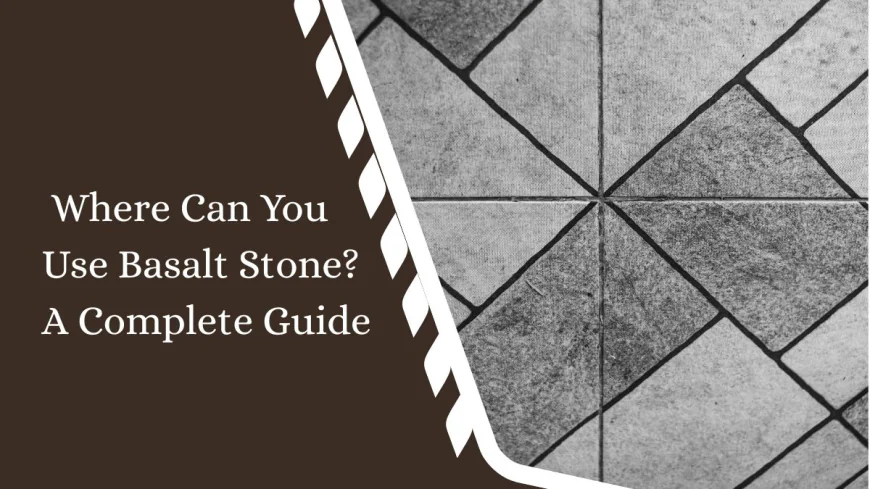 Where Can You Use Basalt Stone? A Complete Guide