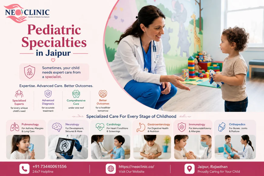 Pediatric Specialties in Jaipur — Why Your Child May Need More Than a General Pediatrician