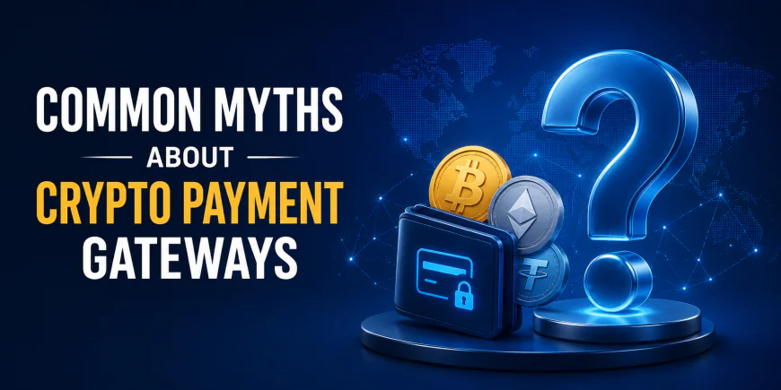 Crypto Payment Gateway Myths You Should Stop Believing