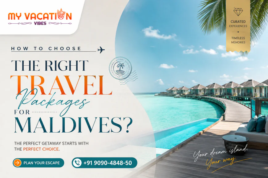 How to Choose the Right Travel Packages for Maldives?