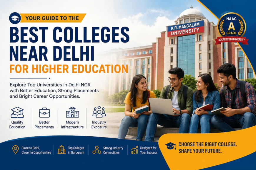 Best Colleges Near Delhi for Higher Education: Your Guide to Choosing the Right University