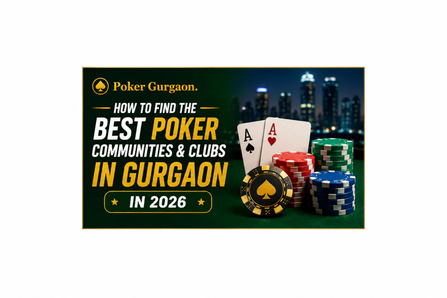 How to Find the Best Poker Communities & Clubs in Gurgaon in 2026