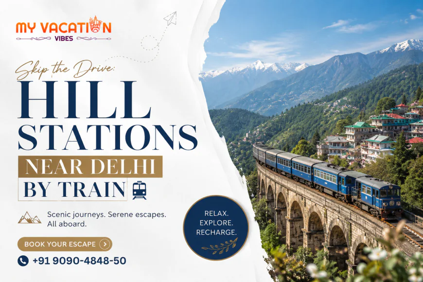 Skip the Drive: Hill Stations Near Delhi by Train