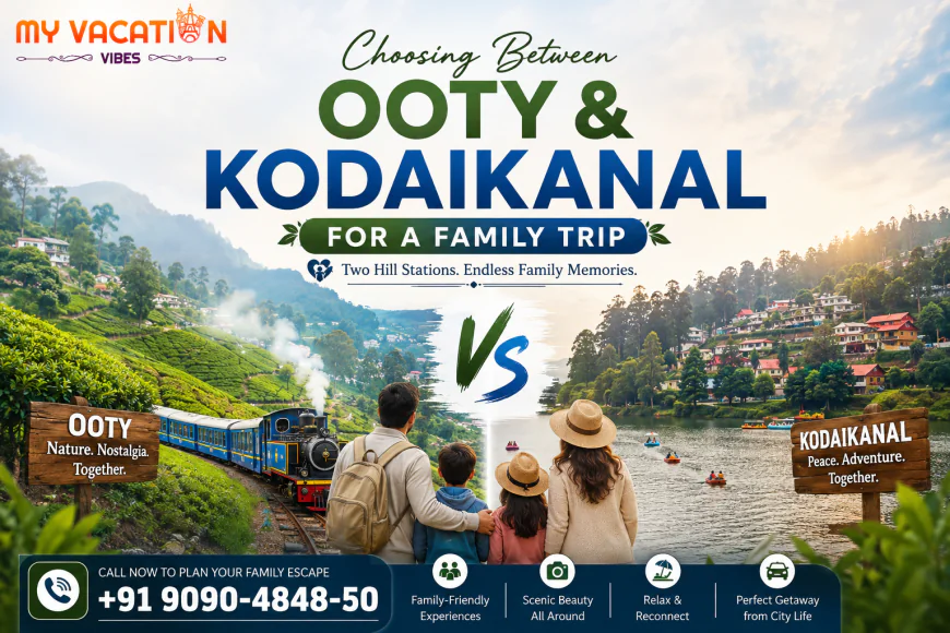 Choosing Between Ooty & Kodaikanal for a Family Trip