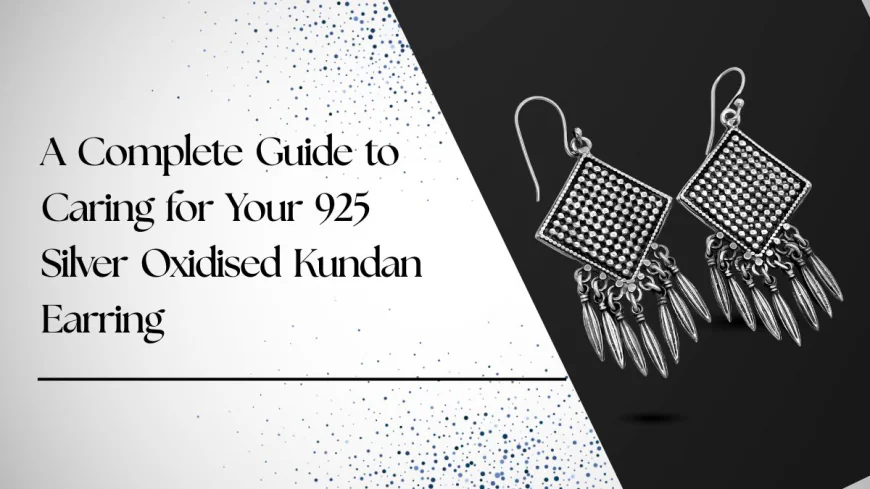 A Complete Guide to Caring for Your 925 Silver Oxidised Kundan Earring