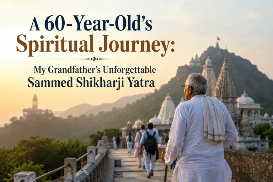 A 60-Year-Old's Spiritual Journey: My Grandfather's Unforgettable Sammed Shikharji Yatra