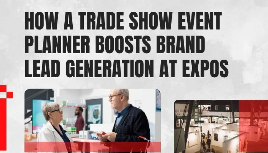 How a Trade Show Event Planner Boosts Brand Lead Generation at Expos
