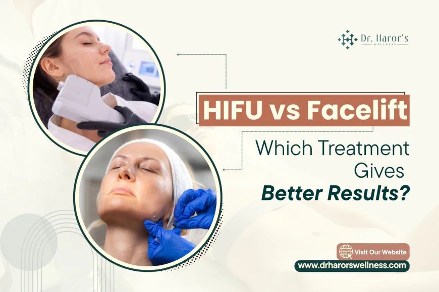 HIFU vs Facelift: Which Treatment Gives Better Results?