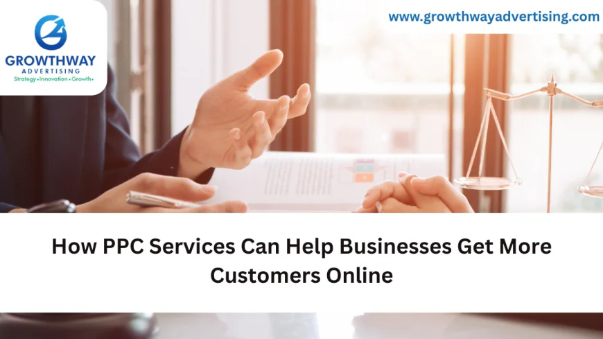 How PPC Services Can Help Businesses Get More Customers Online
