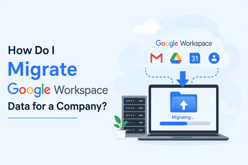 How Do I Migrate Google Workspace Data for a Company?