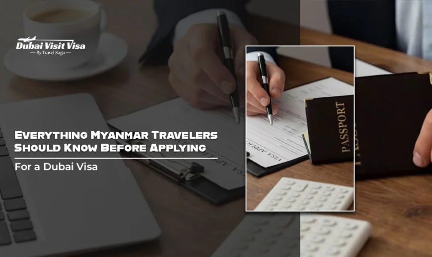 Everything Myanmar Travelers Should Know Before Applying for a Dubai Visa