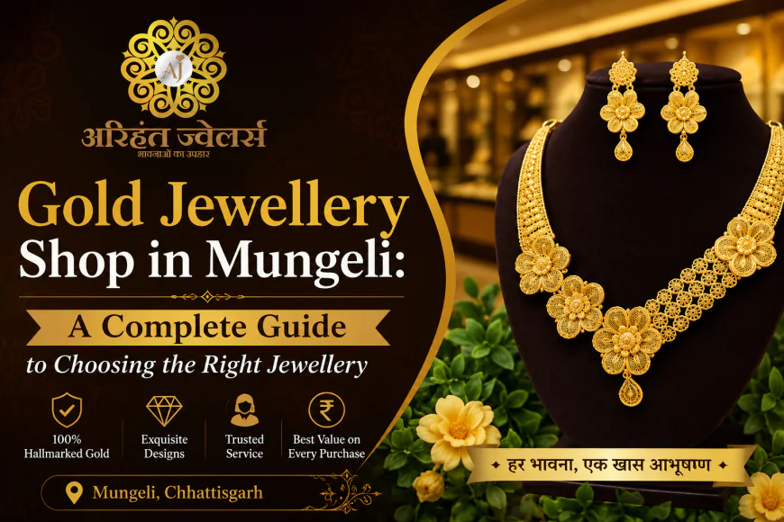 Gold Jewellery Shop in Mungeli: A Complete Guide to Choosing the Right Jewellery
