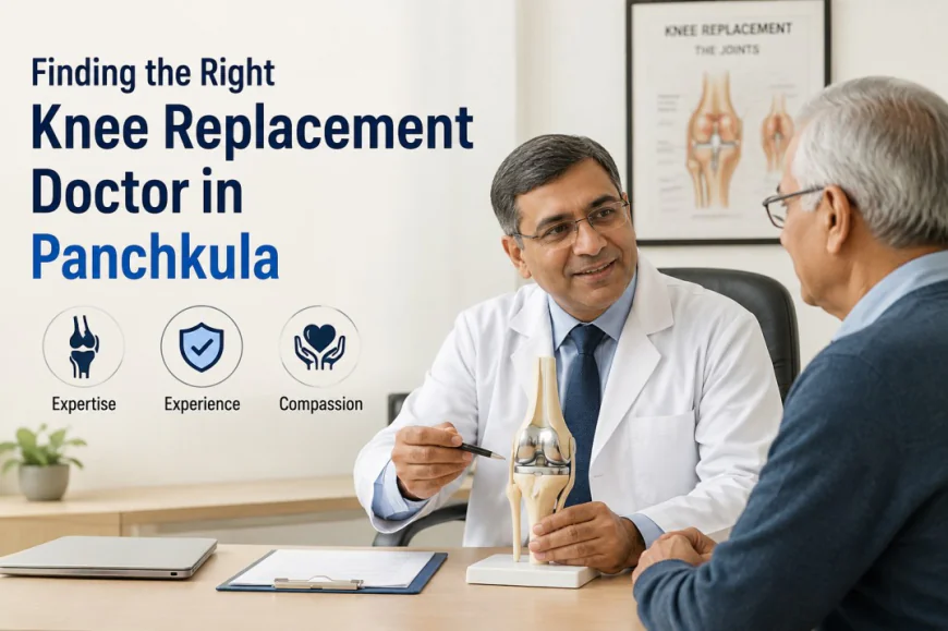 Finding the Right Knee Replacement Doctor in Panchkula