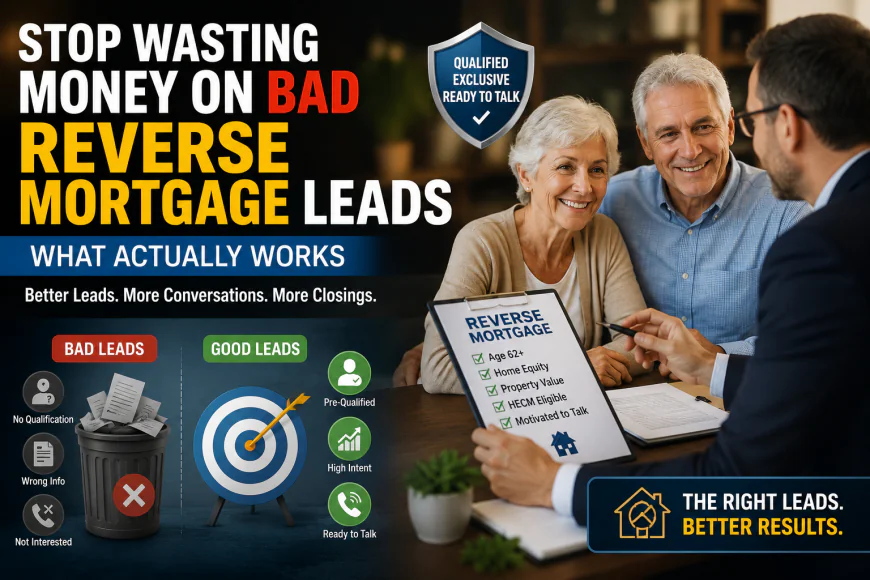 Stop Wasting Money on Bad Reverse Mortgage Leads: What Actually Works