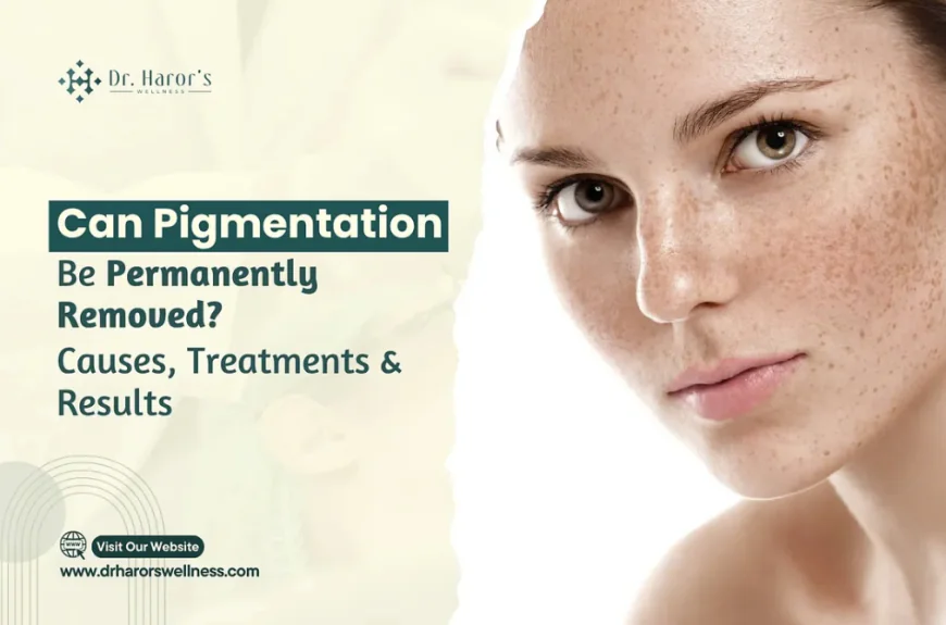 Can Pigmentation Be Permanently Removed? Causes, Treatments & Results