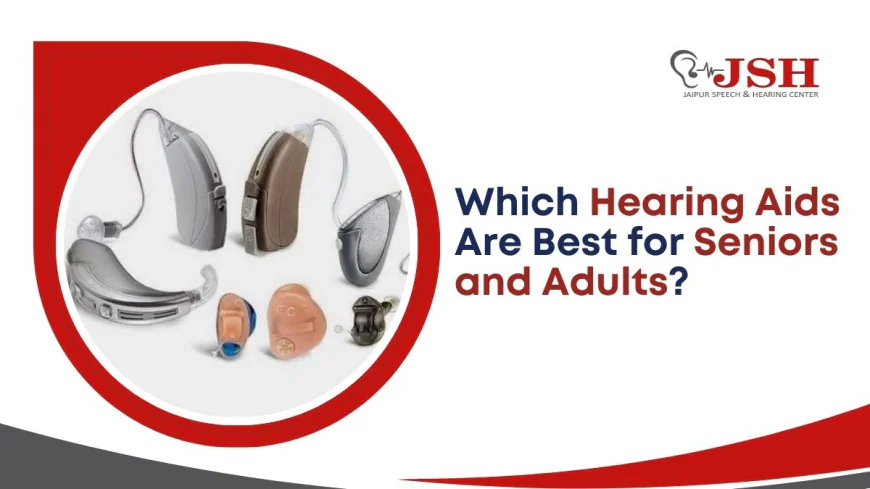 Which Hearing Aids Are Best for Seniors and Adults?