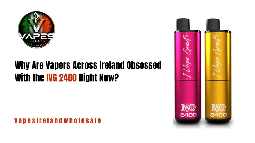Why Are Vapers Across Ireland Obsessed With the IVG 2400 Right Now?