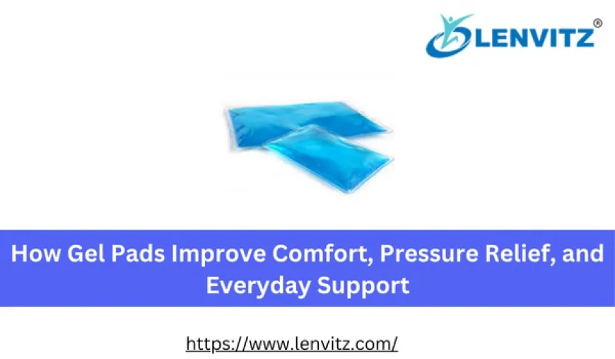 How Gel Pads Improve Comfort, Pressure Relief, and Everyday Support