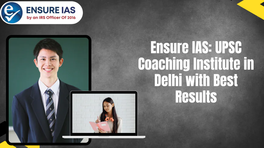 Ensure IAS: UPSC Coaching Institute in Delhi with Best Results