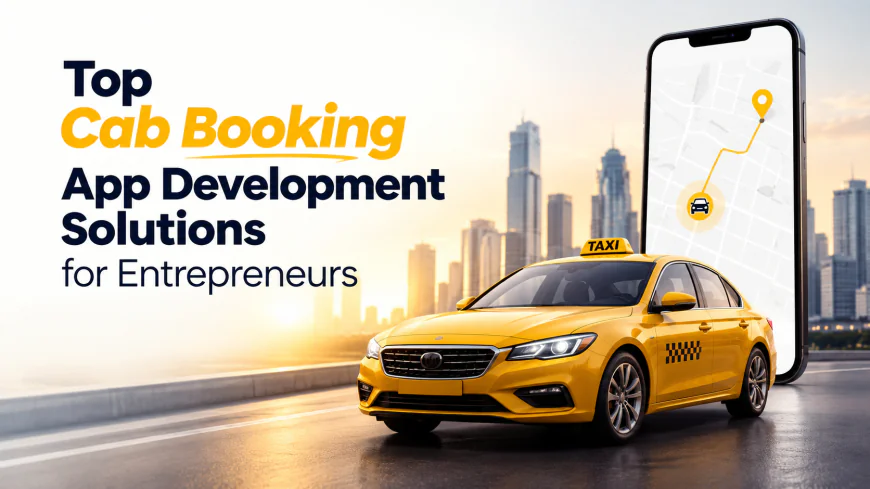 Top Cab Booking App Development Solutions for Entrepreneurs