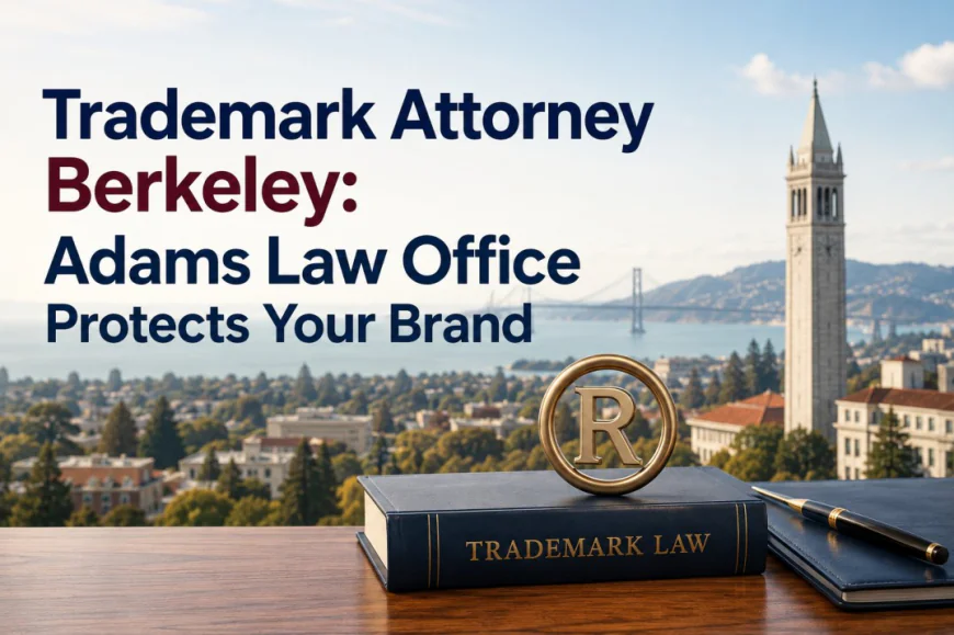 Trademark Attorney Berkeley: How Adams Law Office Helps California Brands Stay Protected