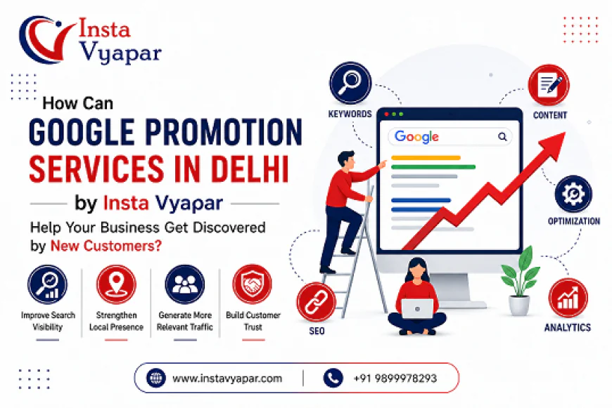 How Can Google Promotion Services in Delhi by Insta Vyapar Help Your Business Get Discovered by New Customers?