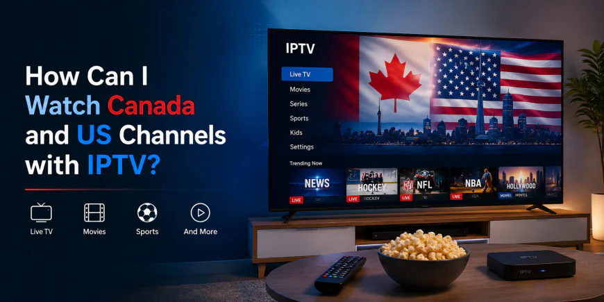 How Can I Watch Canada and US Channels with IPTV?