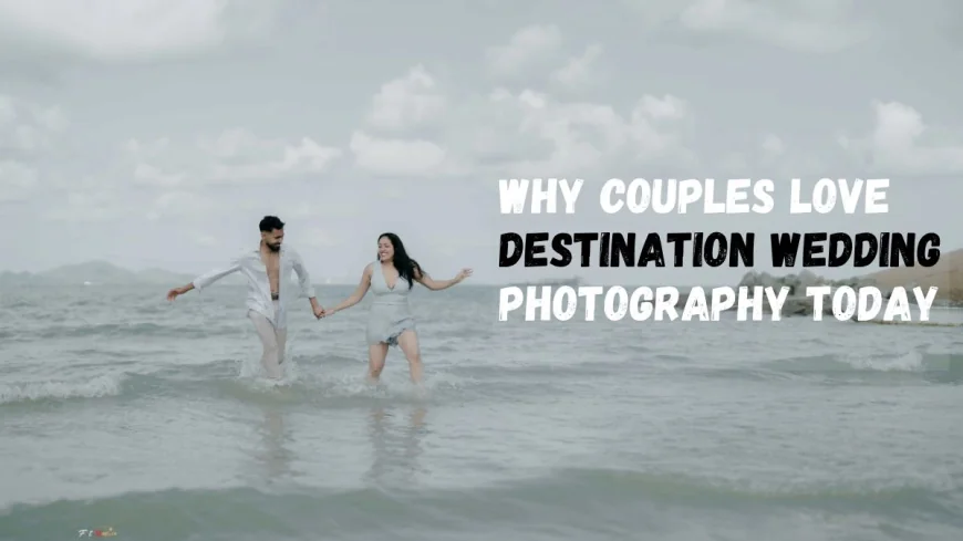 Why Couples Love Destination Wedding Photography Today