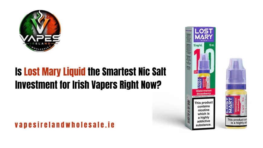 Is Lost Mary Liquid the Smartest Nic Salt Investment for Irish Vapers Right Now?