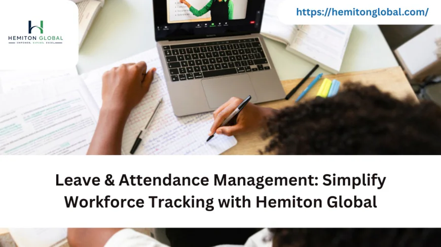 Leave & Attendance Management: Simplify Workforce Tracking with Hemiton Global