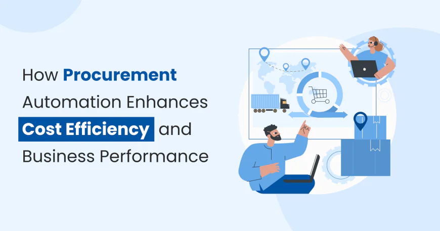 How Procurement Automation Enhances Cost Efficiency and Business Performance