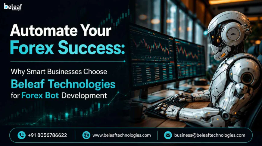 Automate Your Forex Success: Why Smart Businesses Choose Beleaf Technologies for Forex Bot Development