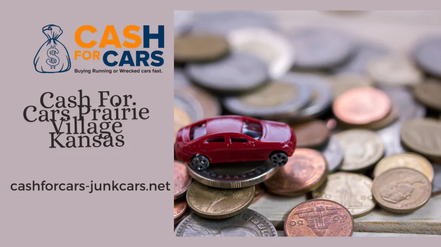 Cash For Cars Prairie Village Kansas: Sell Your Old, Damaged, or Unwanted Vehicle Easily
