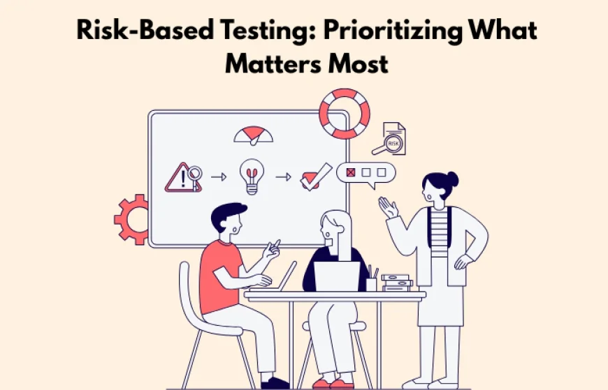 Risk-Based Testing: Prioritizing What Matters Most