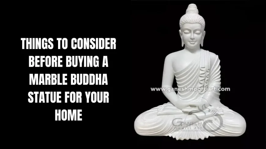 Things to Consider Before Buying a Marble Buddha Statue for Your Home
