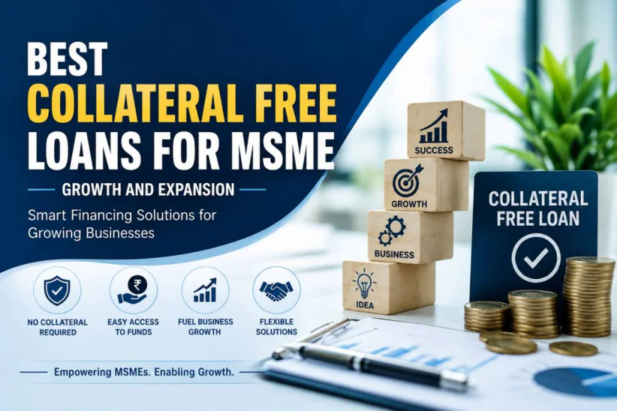 Best Collateral Free Loans for MSME Growth and Expansion