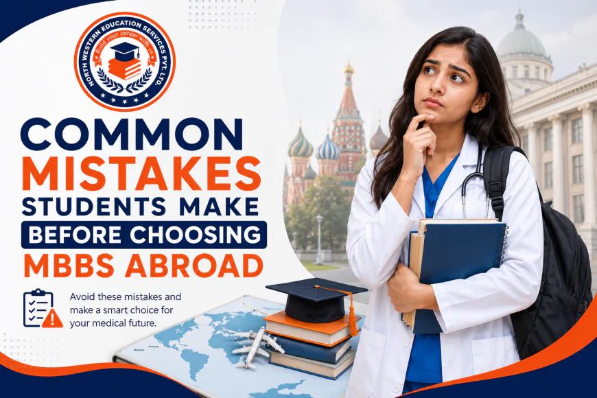 Common Mistakes Students Make Before Choosing MBBS Abroad