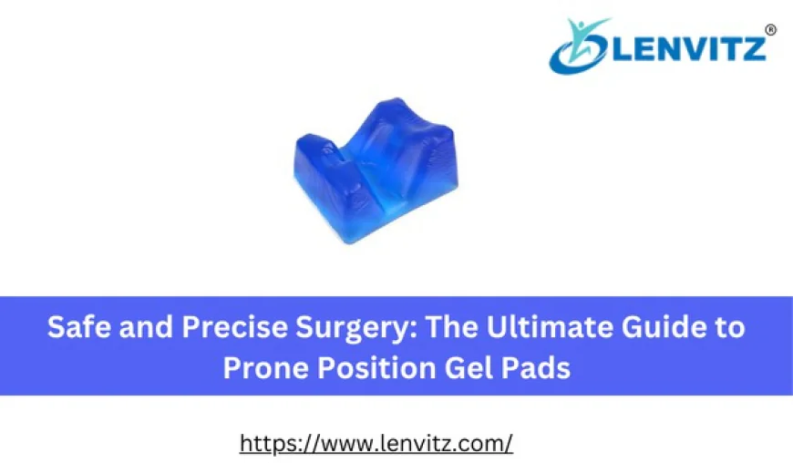 Safe and Precise Surgery: The Ultimate Guide to Prone Position Gel Pads