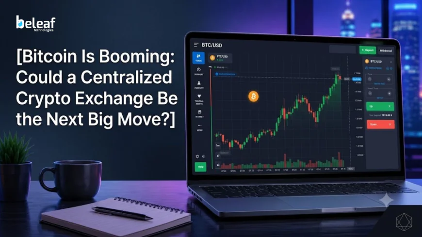 Bitcoin Is Booming Could a Centralized Crypto Exchange Be the Next Big Move?