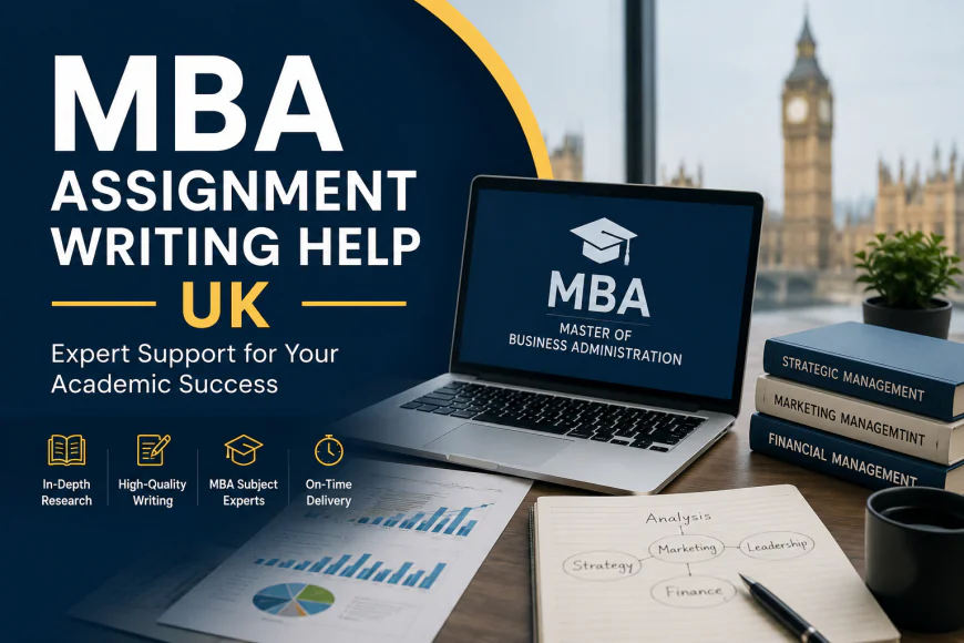 MBA Assignment Writing Help UK: A Smarter Way to Handle Complex Business Assignments