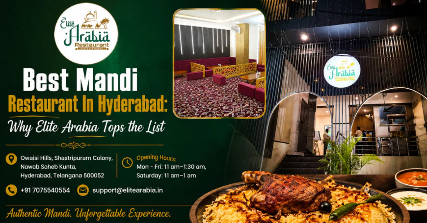 Best Mandi Restaurant In Hyderabad: Why Elite Arabia Tops the List
