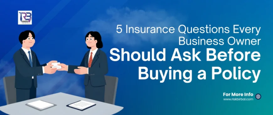 5 Insurance Questions Every Business Owner Should Ask Before Buying a Policy
