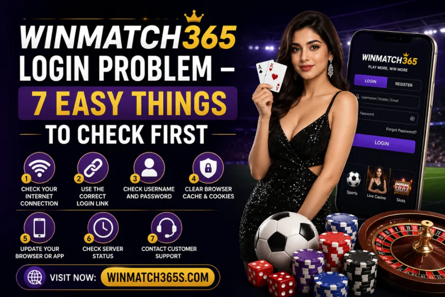 Winmatch365 Login Problem - 7 Easy Things to Check First