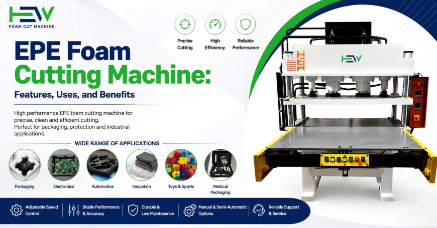 EPE Foam Cutting Machine: Features, Uses, and Benefits