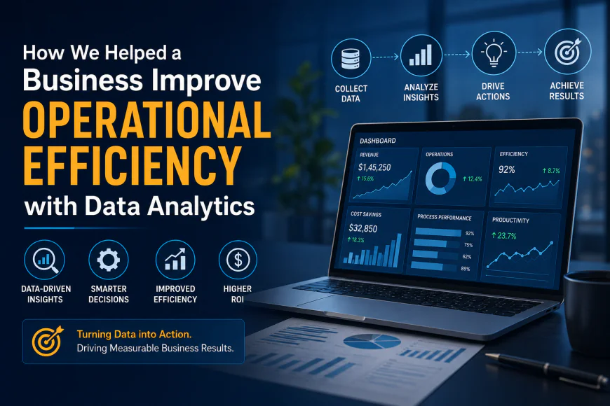 How We Helped a Business Improve Operational Efficiency with Data Analytics