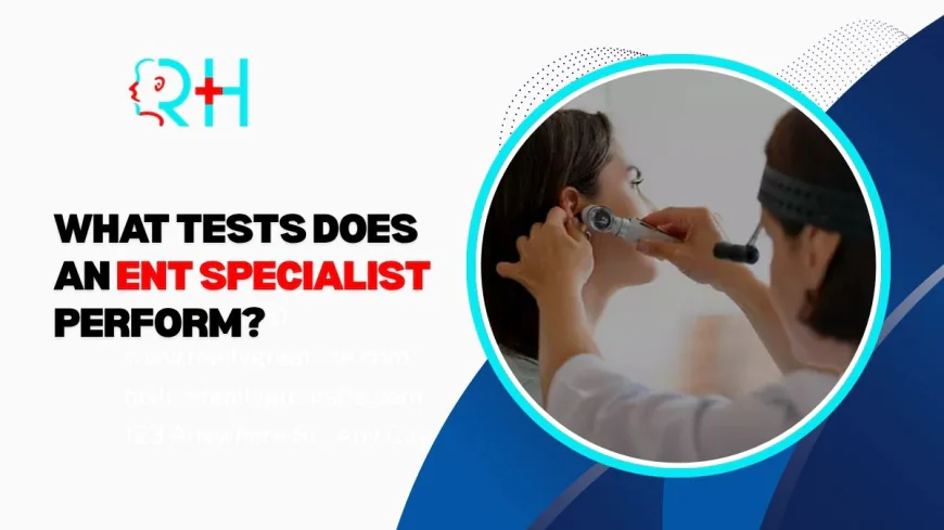 What Tests Does an ENT Specialist Perform?