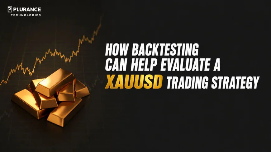 How Backtesting Can Help Evaluate a XAUUSD Trading Strategy